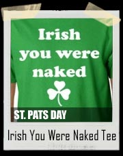Irish You Were Naked funny green irish St. Patrick's Day T-Shirt 