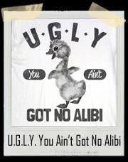 Ugly You Ain't Got No Alibi T-Shirt