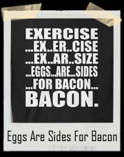 Eggs Are Sides For Bacon - Exercise T-Shirt