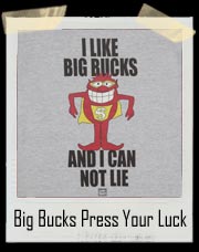 Big Bucks Press Your Luck Shirt. I like Big Bucks and I can not lie!
