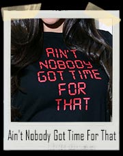 Ain’t Nobody Got Time for That T-Shirt