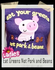 Girls Eat Your Greens Not Pork and Beans T-Shirt