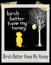 Birch Better Have My Honey T-Shirt