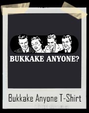 Bukkake Anyone? T-Shirt