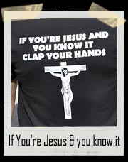 If you're Jesus and you know it Clap your hands! T Shirt