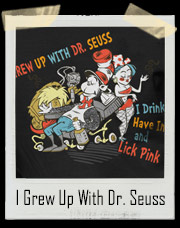 I Grew Up With Dr. Seuss I Drink Have Ink And Lick Pink Shirt.