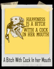 Happiness Is A Bitch With Cock In her Mouth Hunting T-Shirt