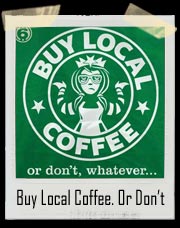 Buy Local Coffee. Or Don't, Whatever T-Shirt