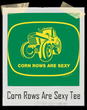 Corn Rows Are Sexy T-Shirt