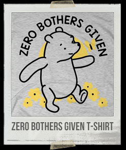 Zero Bothers Given T-Shirt
